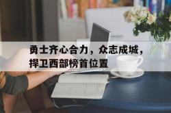 开云体育APP下载-勇士齐心合力，众志成城，捍卫西部榜首位置的简单介绍