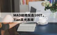 开云体育APP下载-MAD绝地反击100T，Tian高光表现的简单介绍